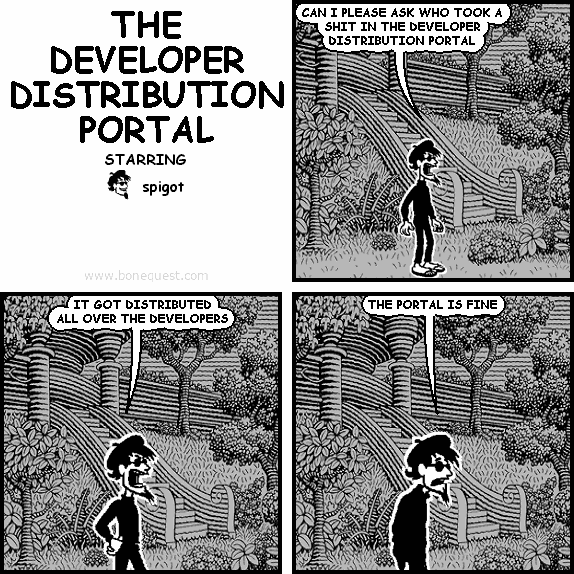 spigot: CAN I PLEASE ASK WHO TOOK A SHIT IN THE DEVELOPER DISTRIBUTION PORTAL
spigot: IT GOT DISTRIBUTED ALL OVER THE DEVELOPERS
spigot: THE PORTAL IS FINE