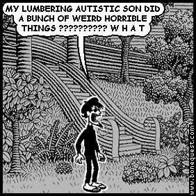 spigot: MY LUMBERING AUTISTIC SON DID A BUNCH OF WEIRD HORRIBLE THINGS ?????????? W H A T